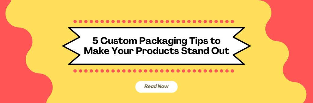 5 Custom Packaging Tips to Make Your Products Stand Out